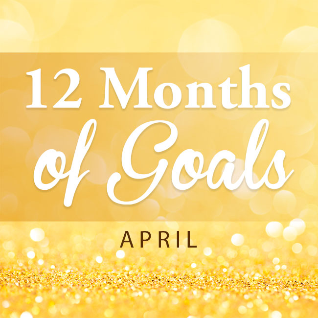 12 months of goals -- April